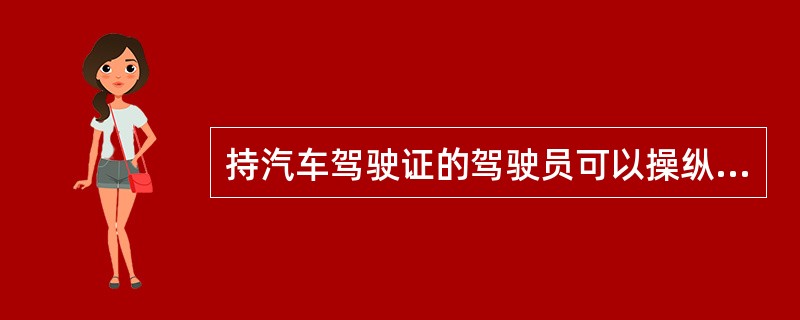 持汽车驾驶证的驾驶员可以操纵叉车、装载机、牵引车。