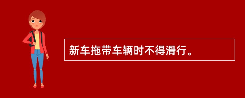 新车拖带车辆时不得滑行。