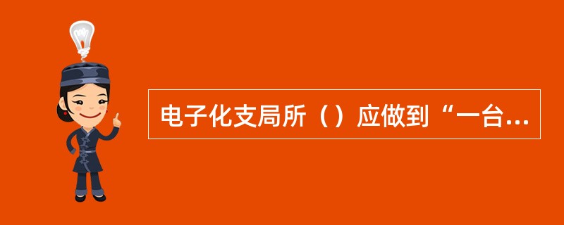 电子化支局所（）应做到“一台清”。