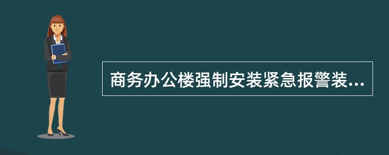 商务办公楼强制安装紧急报警装置的位置是：（）