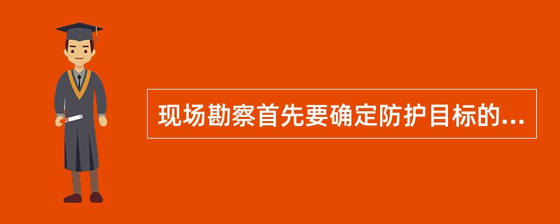 现场勘察首先要确定防护目标的：（）