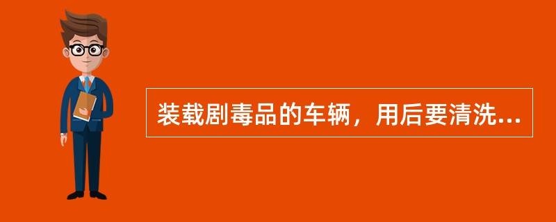 装载剧毒品的车辆，用后要清洗、消毒。