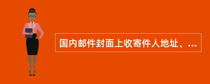 国内邮件封面上收寄件人地址、（）和邮政编码必须要书写清楚。