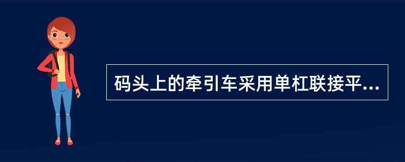 码头上的牵引车采用单杠联接平板车作为牵引方式。