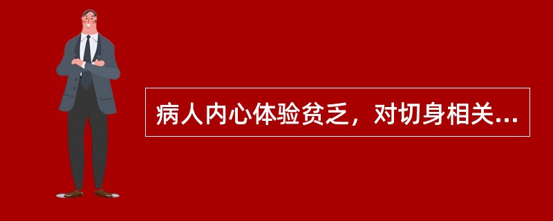 病人内心体验贫乏，对切身相关的各种事情表现无动于衷，面部表情呆滞，此症状为（）