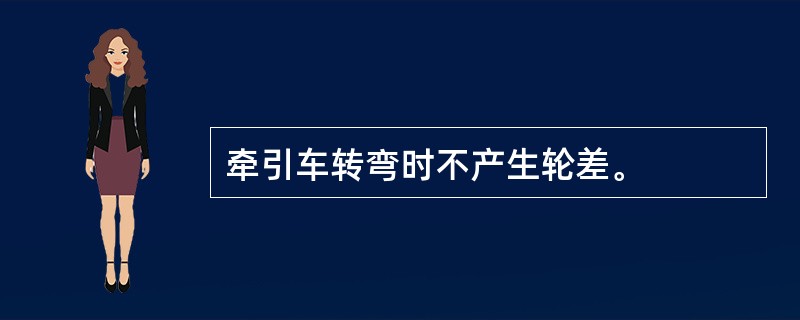 牵引车转弯时不产生轮差。