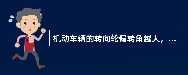 机动车辆的转向轮偏转角越大，最小转弯半径越小。