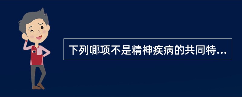 下列哪项不是精神疾病的共同特点（）