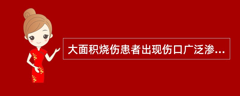 大面积烧伤患者出现伤口广泛渗血，青紫，血压80/60mmHg。血常规：WBC12