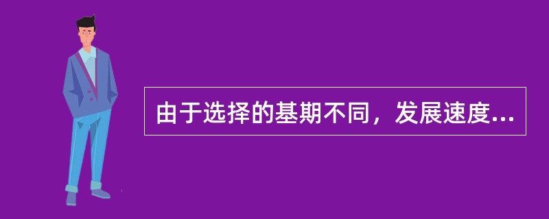 由于选择的基期不同，发展速度可分为（）。