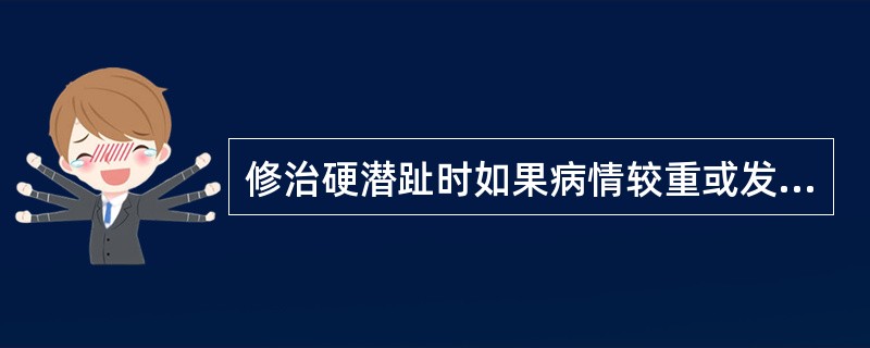 修治硬潜趾时如果病情较重或发炎，不能先抢，要用（）再抢。