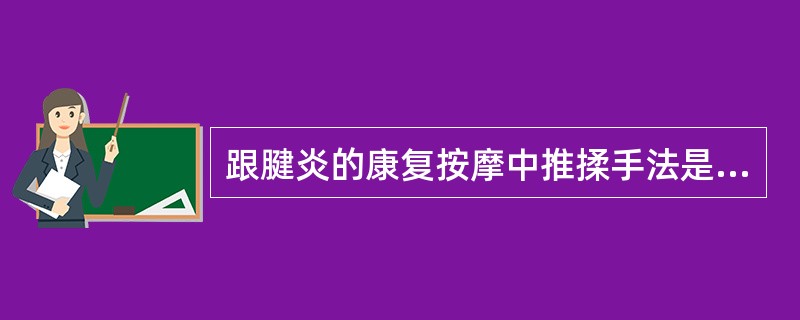 跟腱炎的康复按摩中推揉手法是拇指指腹沿跟腱两侧由上而下指推，再（）方向揉。