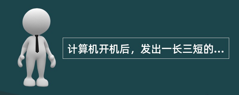 计算机开机后，发出一长三短的报警声，很可能的原因是（）