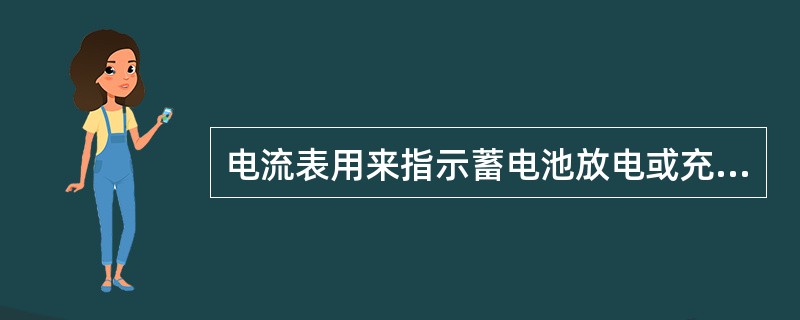 电流表用来指示蓄电池放电或充电的电流强度。