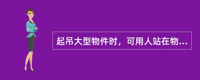 起吊大型物件时，可用人站在物件上来调节物件的平衡。