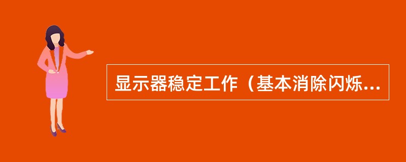 显示器稳定工作（基本消除闪烁）的最低刷新频率是（）。