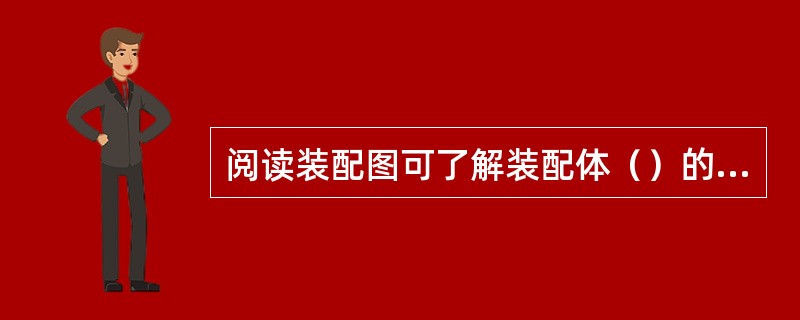 阅读装配图可了解装配体（）的连接形式及装配关系。