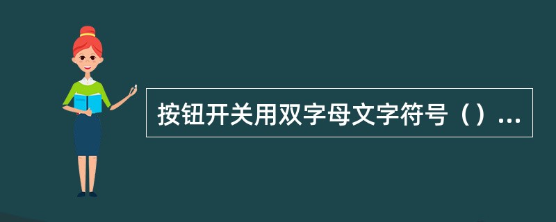 按钮开关用双字母文字符号（）表示。