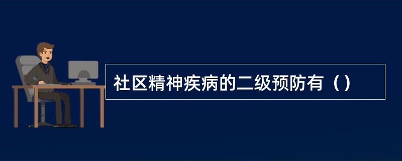 社区精神疾病的二级预防有（）