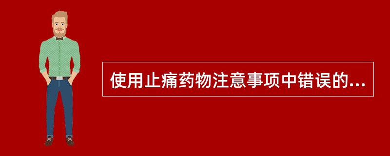 使用止痛药物注意事项中错误的是（）