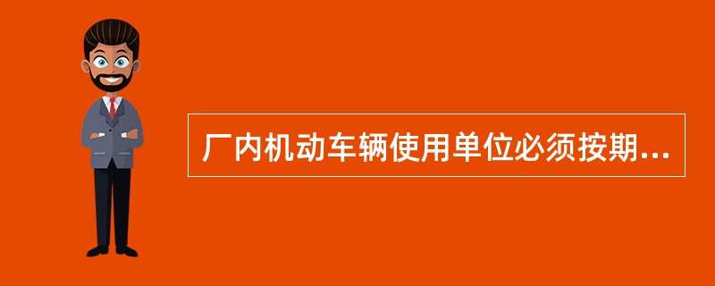 厂内机动车辆使用单位必须按期向（）所在地的监督检验机构申请定期检验。