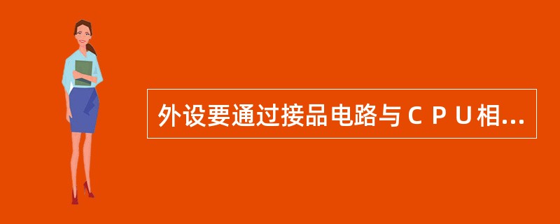 外设要通过接品电路与ＣＰＵ相连。在ＰＣ机中接口电路一般做成插卡的形式；也有做在主