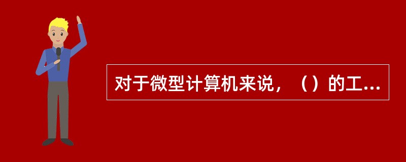 对于微型计算机来说，（）的工作速度基本上决定了计算机的运算速度