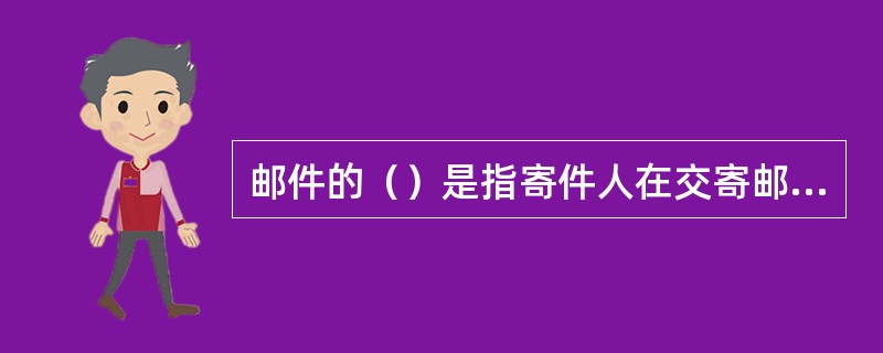 邮件的（）是指寄件人在交寄邮件后，不知道收件人是否收到，或者已经得知收件人尚未收