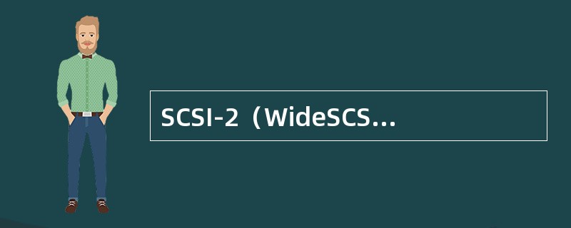 SCSI-2（WideSCSI）的接口和数据传输率分别为（）