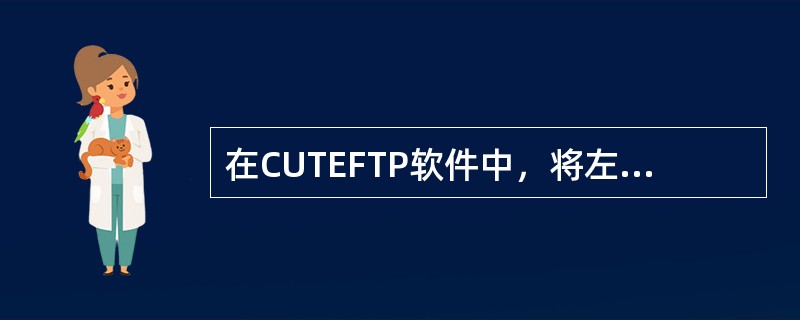 在CUTEFTP软件中，将左侧窗格中的文件拖动到右侧窗格中，就可以（）文件