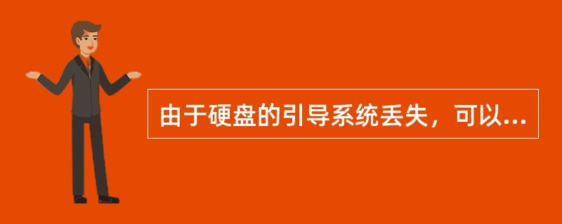 由于硬盘的引导系统丢失，可以用（）给硬盘传输引导文件