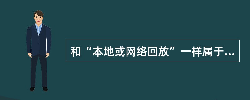 和“本地或网络回放”一样属于WMV格式的优点的是（）