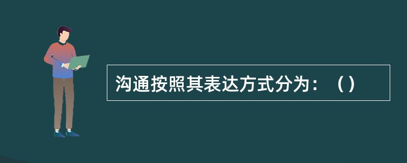 沟通按照其表达方式分为：（）