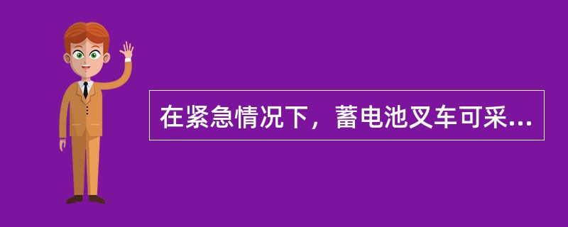 在紧急情况下，蓄电池叉车可采用反接制动停车。