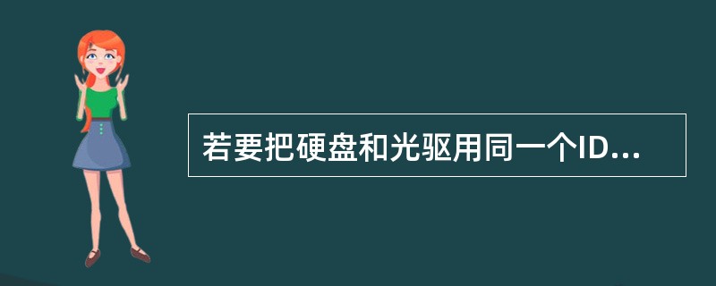 若要把硬盘和光驱用同一个IDE数据线连接起来时，下列做法正确的是（）