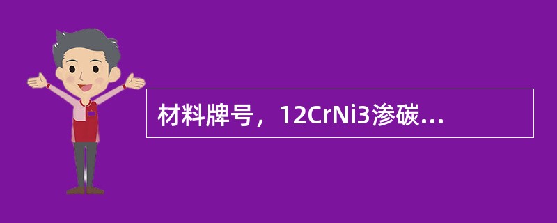 材料牌号，12CrNi3渗碳，淬火，回火HRC58～63，工件形状复杂表面硬度要