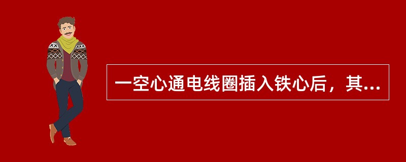 一空心通电线圈插入铁心后，其磁路中的磁通将（）。