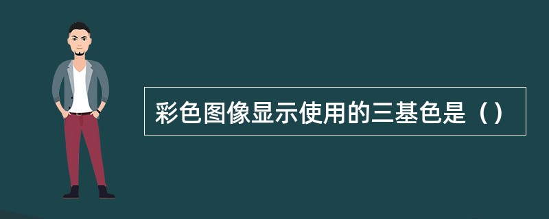 彩色图像显示使用的三基色是（）