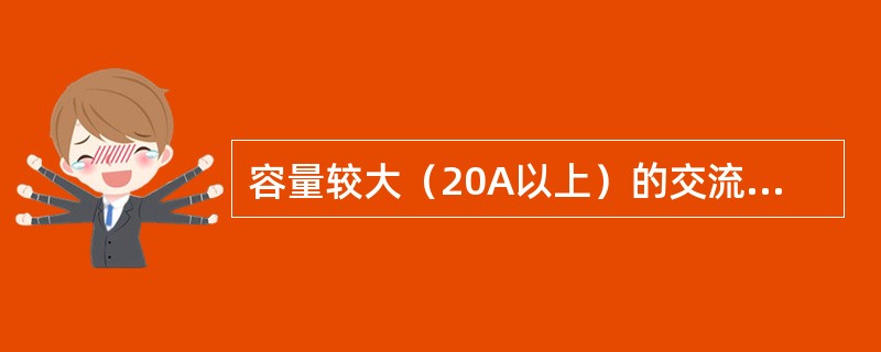 容量较大（20A以上）的交流接触器一般采用的灭弧方法是灭弧栅灭弧。