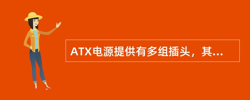 ATX电源提供有多组插头，其中主要有20芯主板插头、4芯小驱动器专用插头和驱动器