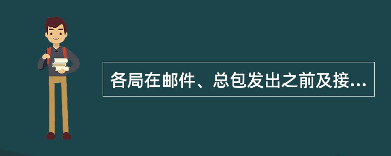 各局在邮件、总包发出之前及接收时或接收之后，均应根据（）逐件、逐袋勾挑核对相关清