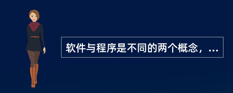 软件与程序是不同的两个概念，它们主要的区别是（）