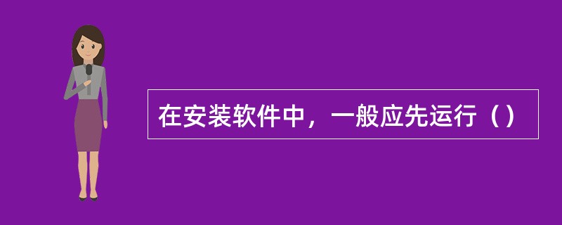 在安装软件中，一般应先运行（）