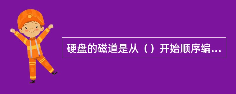 硬盘的磁道是从（）开始顺序编号的