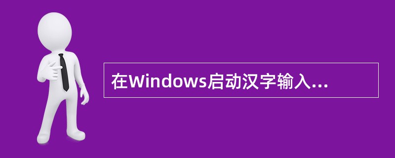 在Windows启动汉字输入法后，在出现的输入法列表框中选定一种汉字输入法，屏幕