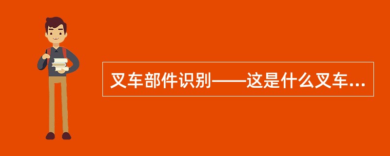 叉车部件识别——这是什么叉车部件？（）