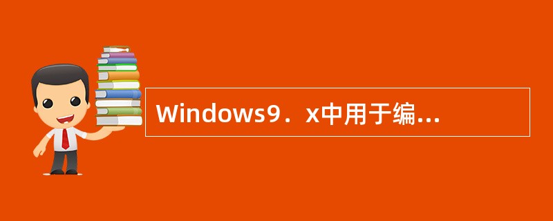 Windows9．x中用于编辑注册表的工具是（）