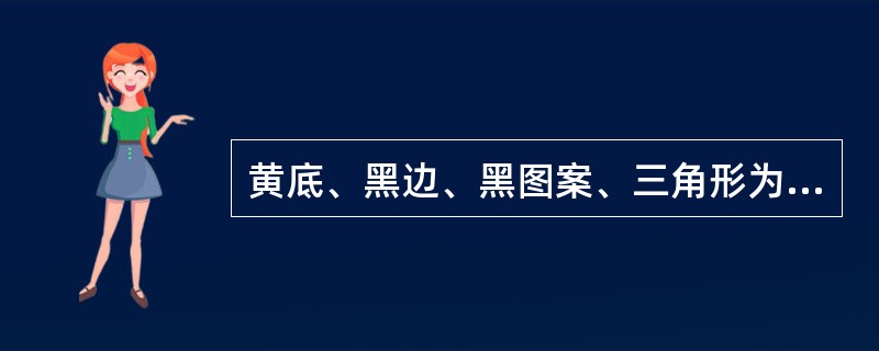 黄底、黑边、黑图案、三角形为警告标志。