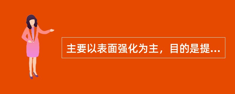 主要以表面强化为主，目的是提高钢的表面硬度、耐磨性和抗疲劳性能的化学热处理方法属