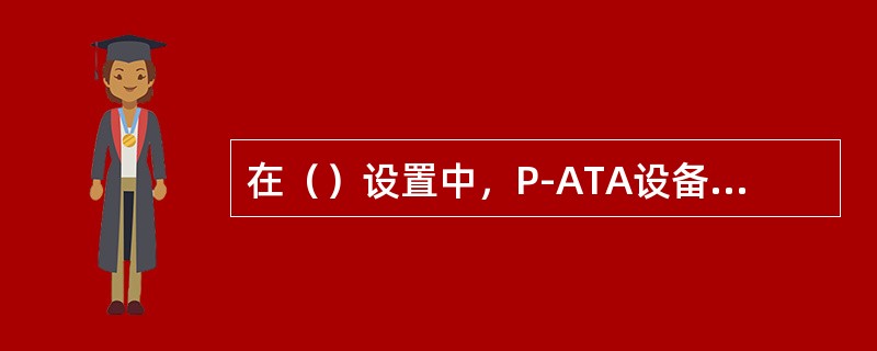 在（）设置中，P-ATA设备使用PrimaryIDE接口，可将操作系统安装在P-